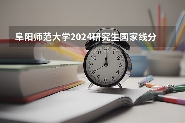 阜阳师范大学2024研究生国家线分数线是多少