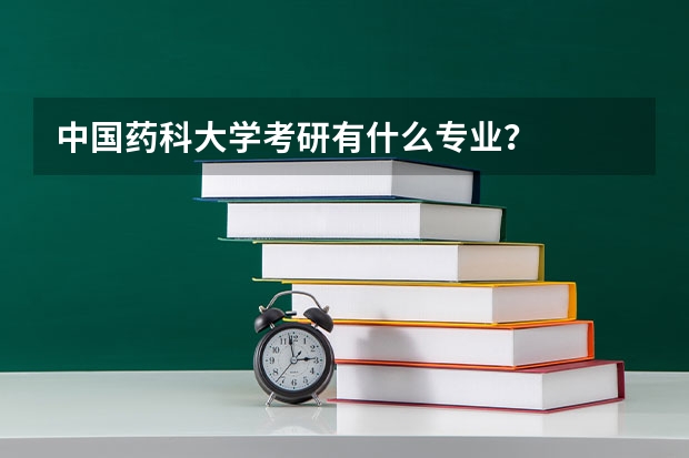 中国药科大学考研有什么专业？