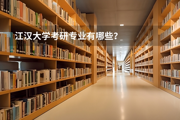 江汉大学考研专业有哪些？