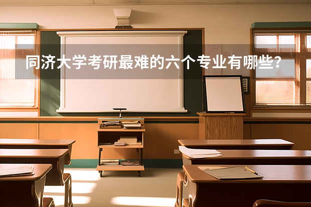 同济大学考研最难的六个专业有哪些？