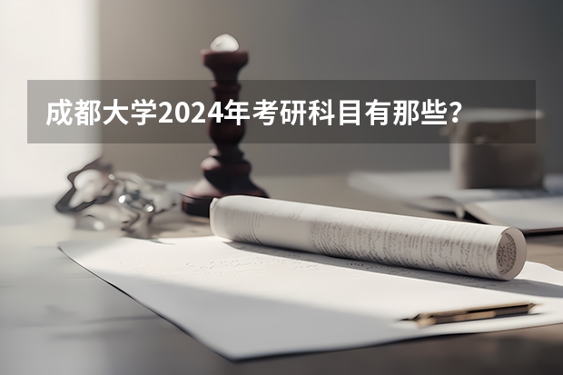 成都大学2024年考研科目有那些？