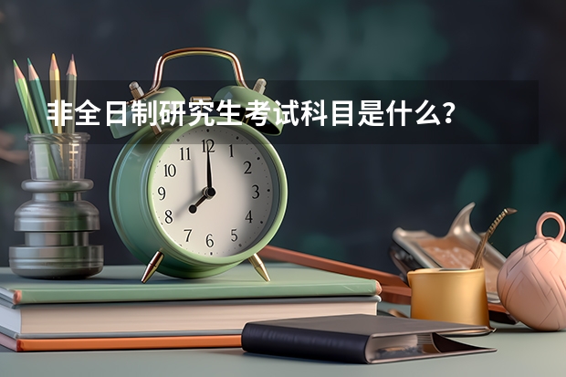 非全日制研究生考试科目是什么？