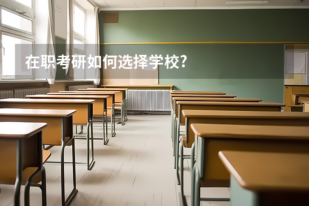 在职考研如何选择学校?