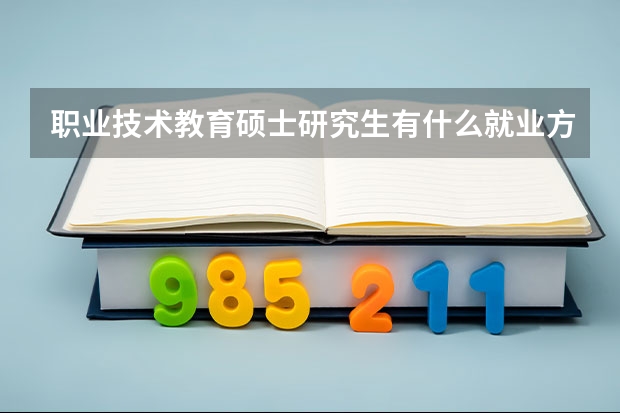 职业技术教育硕士研究生有什么就业方向？