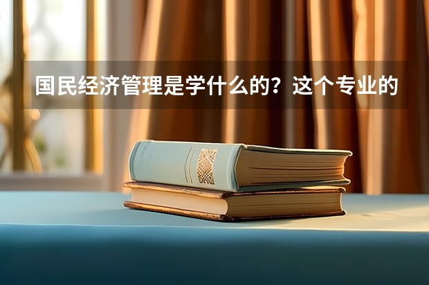 国民经济管理是学什么的？这个专业的就业方向有哪些？