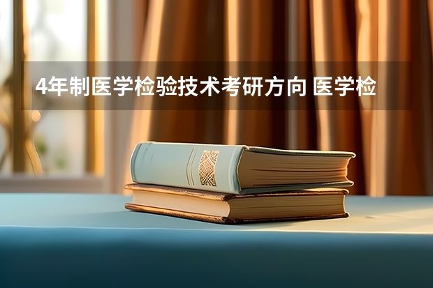 4年制医学检验技术考研方向 医学检验技术专业考研方向及学校