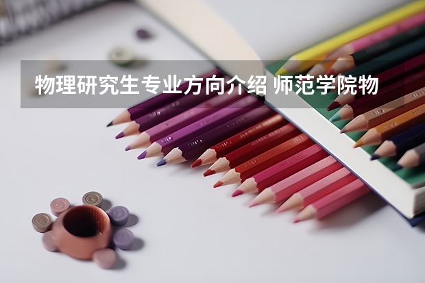 物理研究生专业方向介绍 师范学院物理学专业学生考研方向