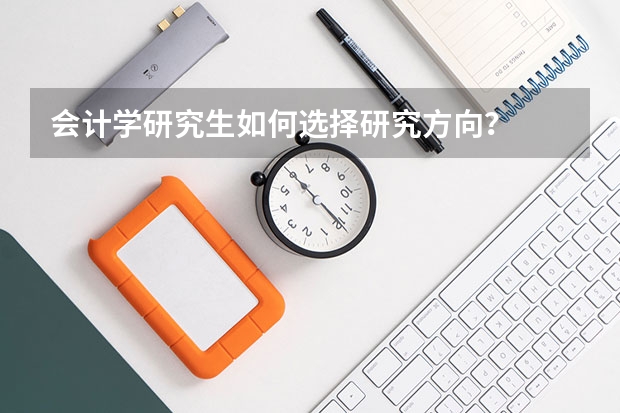 会计学研究生如何选择研究方向？