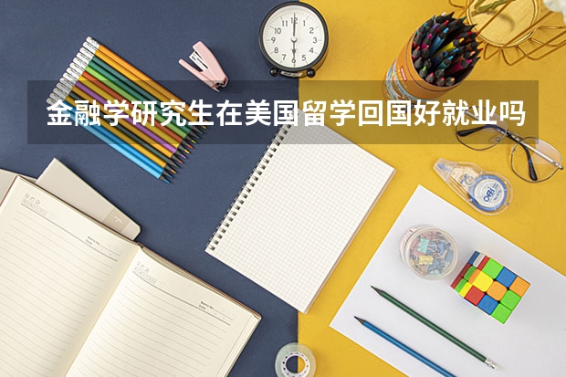 金融学研究生在美国留学回国好就业吗