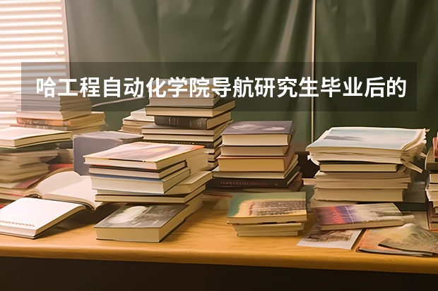 哈工程自动化学院导航研究生毕业后的就业，遇待遇怎么样？一般的月薪可达多少？