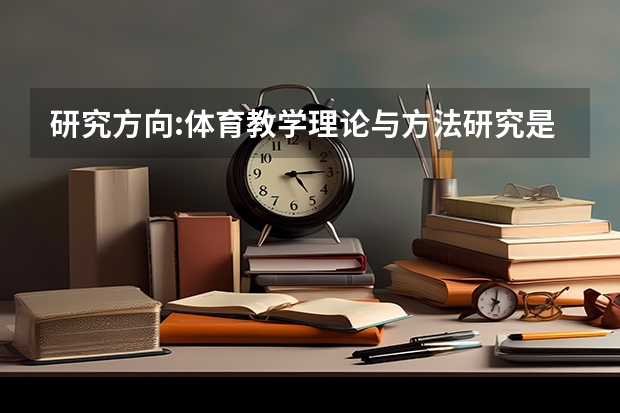 研究方向:体育教学理论与方法研究是指什么