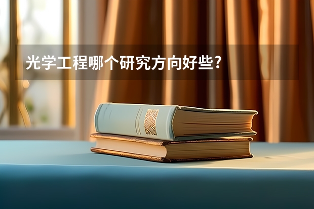 光学工程哪个研究方向好些?