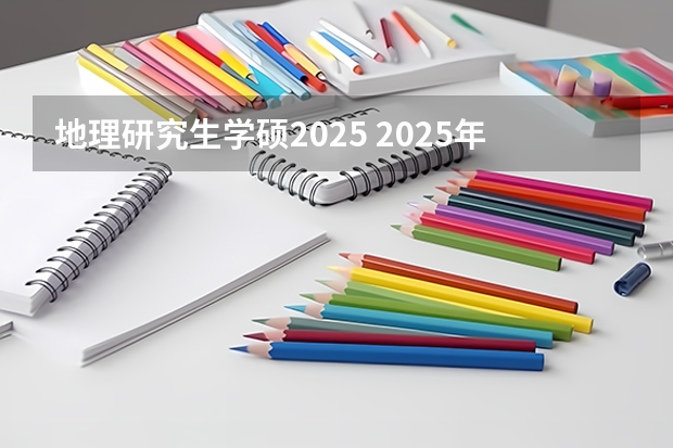 地理研究生学硕2025 2025年考研报学硕好还是专硕好