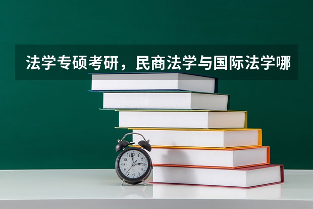 法学专硕考研，民商法学与国际法学哪个方向好一些？