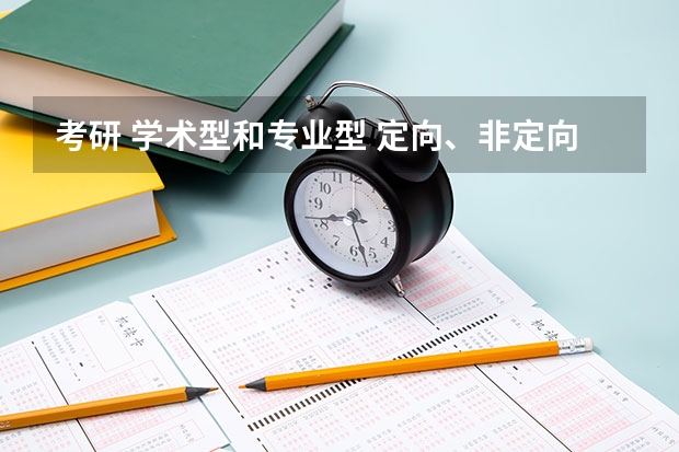 考研 学术型和专业型 定向、非定向是什么意思？