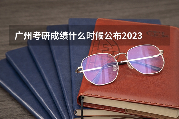 广州考研成绩什么时候公布2023