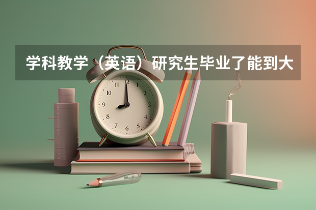 学科教学（英语）研究生毕业了能到大学当老师吗