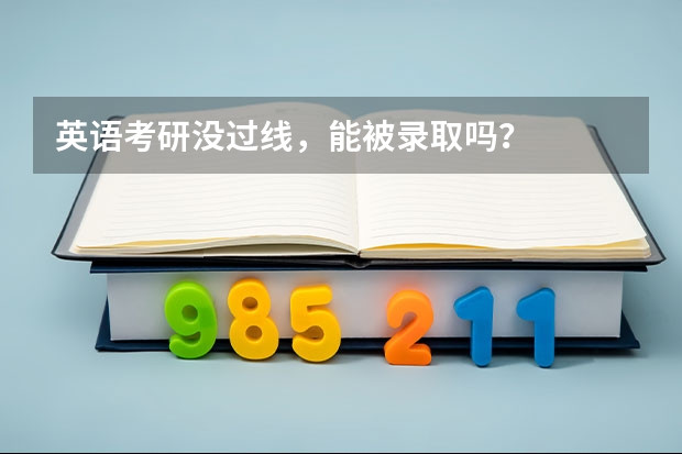 英语考研没过线，能被录取吗？