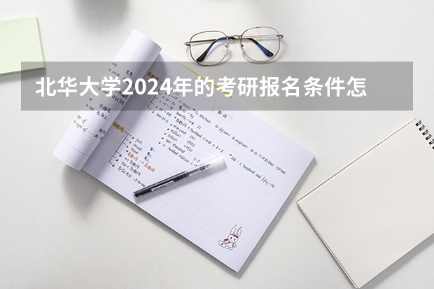 北华大学2024年的考研报名条件怎么样