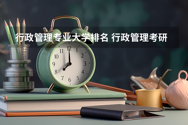 行政管理专业大学排名 行政管理考研学校难度排名 行政管理考研学校排名