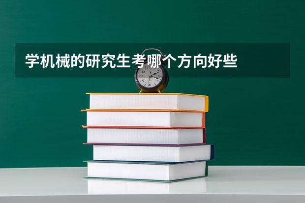 学机械的研究生考哪个方向好些