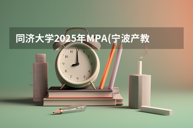 同济大学2025年MPA(宁波产教融合项目)招生简章 备考全规划（厦门国家会计学院2025年非全日制MPAcc项目介绍 备考全规划）