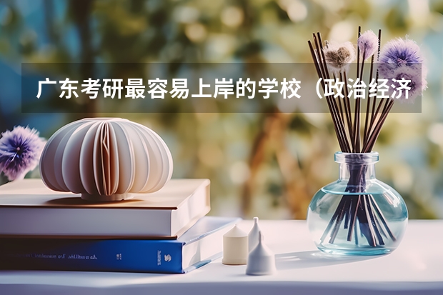 广东考研最容易上岸的学校（政治经济学考研学校排名）