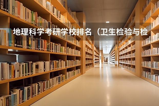 地理科学考研学校排名（卫生检验与检疫考研学校排名）