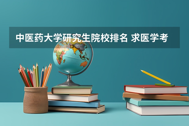 中医药大学研究生院校排名 求医学考研皮肤病与性病学专业院校排名 针灸推拿学考研那些学校好？