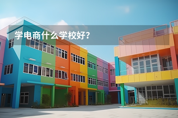 学电商什么学校好？