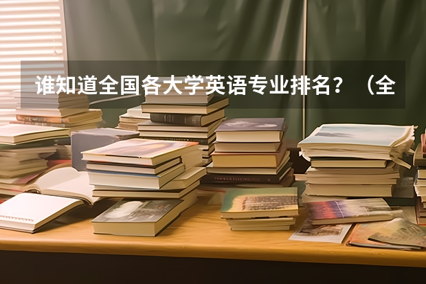 谁知道全国各大学英语专业排名？（全国英语专业院校排名）