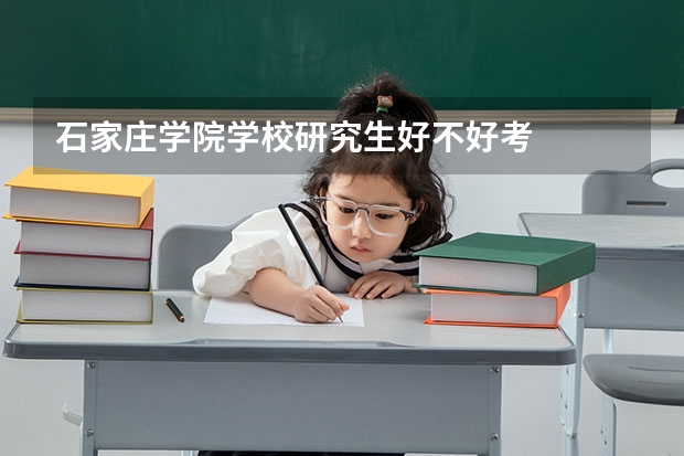 石家庄学院学校研究生好不好考