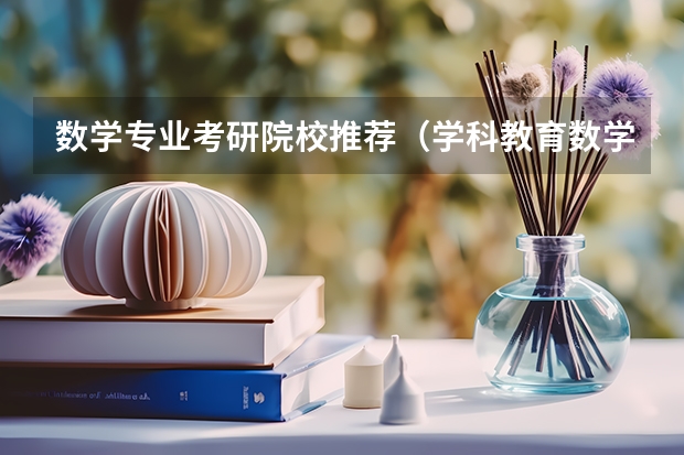 数学专业考研院校推荐（学科教育数学考研院校排名）