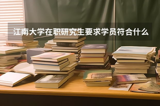 江南大学在职研究生要求学员符合什么学历？