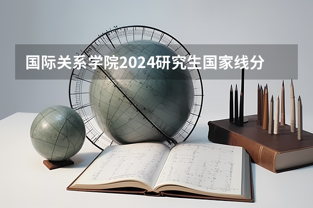 国际关系学院2024研究生国家线分数线是多少