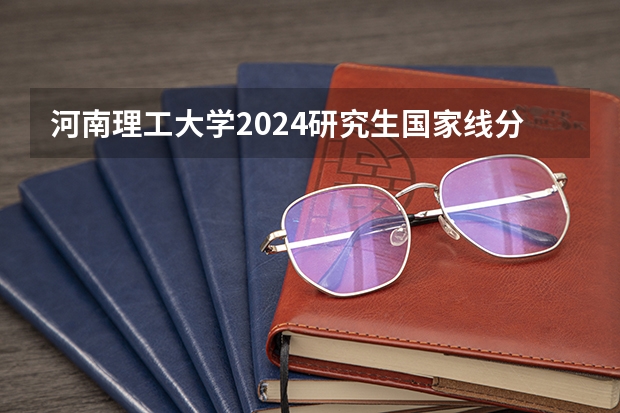 河南理工大学2024研究生国家线分数线是多少